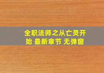 全职法师之从亡灵开始 最新章节 无弹窗